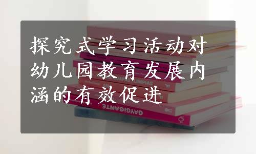 探究式学习活动对幼儿园教育发展内涵的有效促进