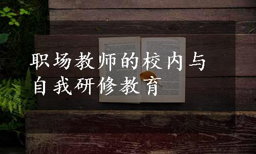 职场教师的校内与自我研修教育