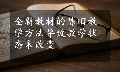 全新教材的陈旧教学方法导致教学状态未改变