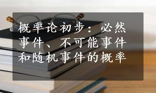 概率论初步：必然事件、不可能事件和随机事件的概率