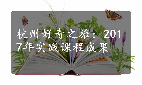 杭州好奇之旅：2017年实践课程成果