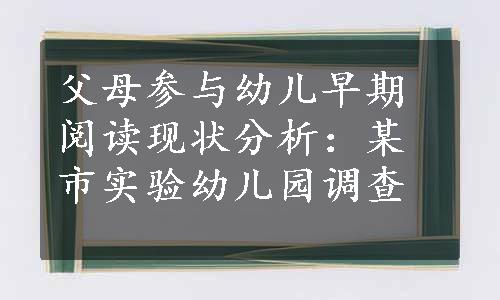 父母参与幼儿早期阅读现状分析：某市实验幼儿园调查