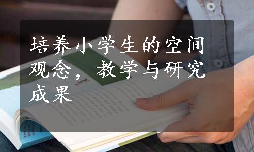 培养小学生的空间观念，教学与研究成果