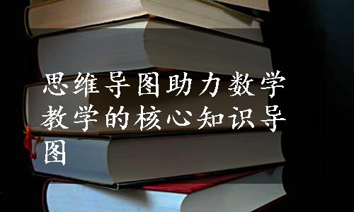 思维导图助力数学教学的核心知识导图