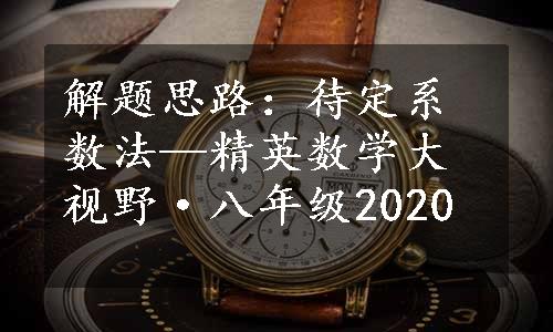 解题思路：待定系数法—精英数学大视野·八年级2020