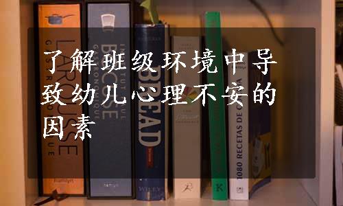 了解班级环境中导致幼儿心理不安的因素