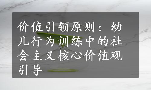 价值引领原则：幼儿行为训练中的社会主义核心价值观引导