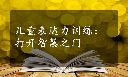 儿童表达力训练：打开智慧之门