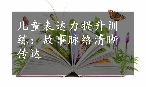 儿童表达力提升训练：故事脉络清晰传达