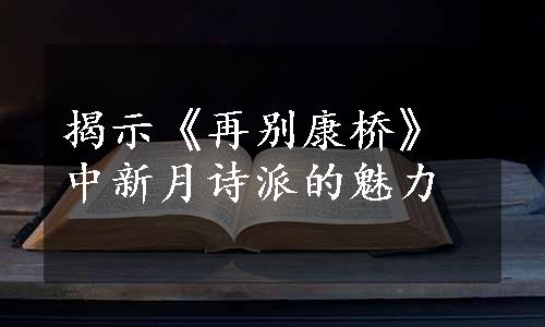 揭示《再别康桥》中新月诗派的魅力