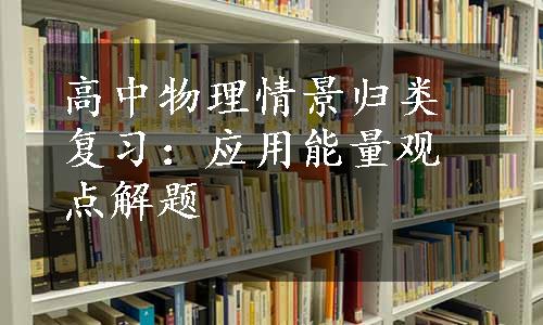 高中物理情景归类复习：应用能量观点解题