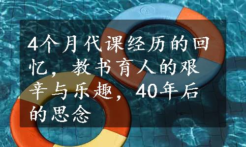 4个月代课经历的回忆，教书育人的艰辛与乐趣，40年后的思念