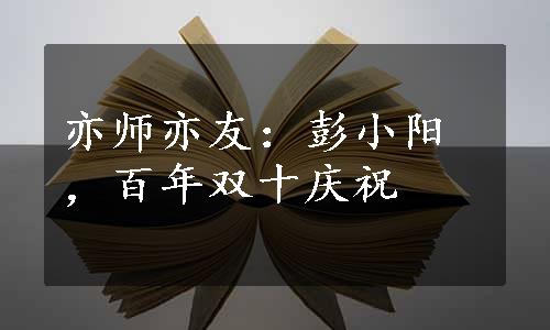 亦师亦友：彭小阳，百年双十庆祝