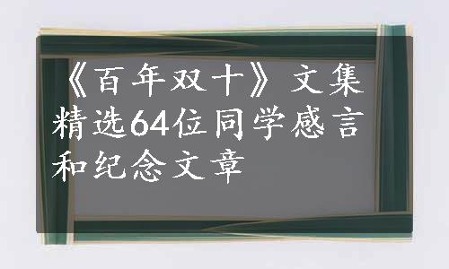 《百年双十》文集精选64位同学感言和纪念文章