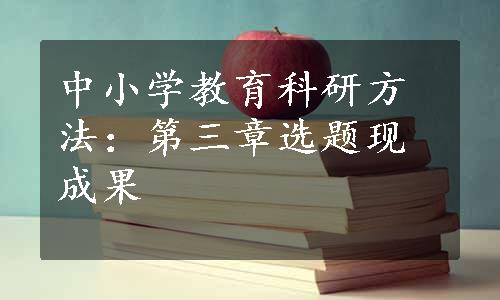 中小学教育科研方法：第三章选题现成果