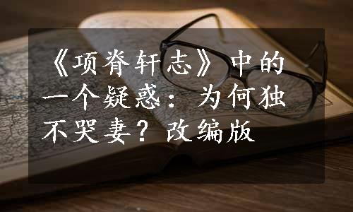 《项脊轩志》中的一个疑惑：为何独不哭妻？改编版