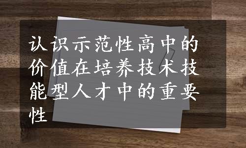 认识示范性高中的价值在培养技术技能型人才中的重要性