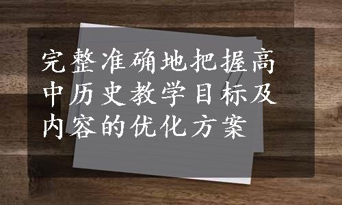 完整准确地把握高中历史教学目标及内容的优化方案