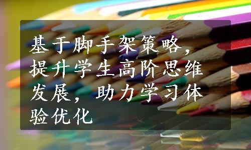 基于脚手架策略，提升学生高阶思维发展，助力学习体验优化