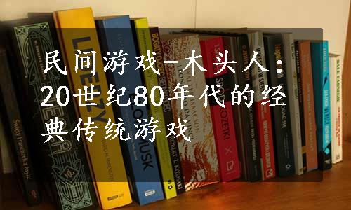 民间游戏-木头人：20世纪80年代的经典传统游戏