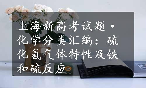 上海新高考试题·化学分类汇编：硫化氢气体特性及铁和硫反应