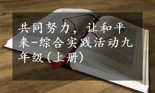 共同努力，让和平来-综合实践活动九年级(上册)