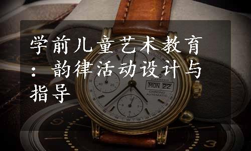 学前儿童艺术教育：韵律活动设计与指导