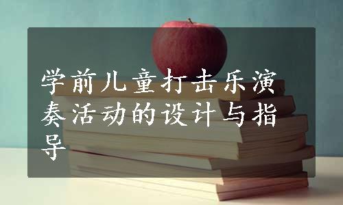 学前儿童打击乐演奏活动的设计与指导