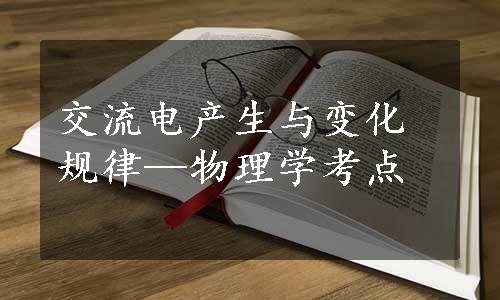 交流电产生与变化规律—物理学考点