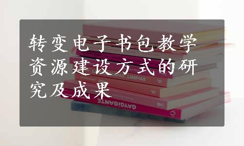 转变电子书包教学资源建设方式的研究及成果