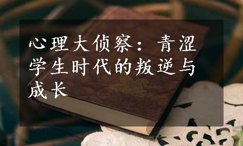 心理大侦察：青涩学生时代的叛逆与成长