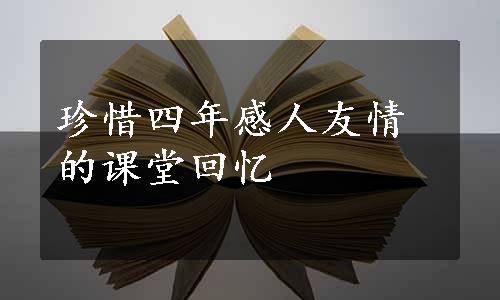 珍惜四年感人友情的课堂回忆