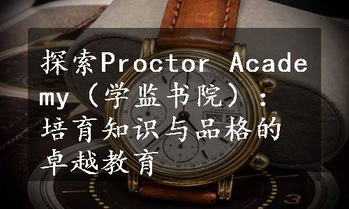 探索Proctor Academy（学监书院）：培育知识与品格的卓越教育