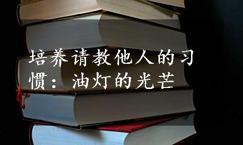 培养请教他人的习惯：油灯的光芒