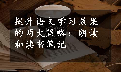 提升语文学习效果的两大策略：朗读和读书笔记