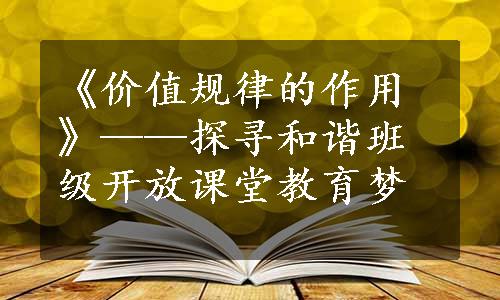 《价值规律的作用》——探寻和谐班级开放课堂教育梦