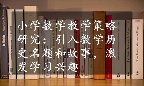 小学数学教学策略研究：引入数学历史名题和故事，激发学习兴趣