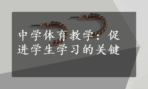 中学体育教学：促进学生学习的关键