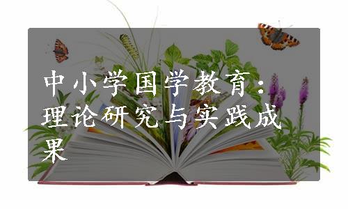 中小学国学教育：理论研究与实践成果