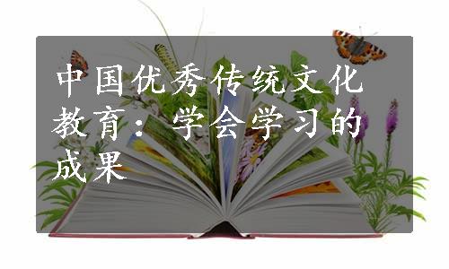 中国优秀传统文化教育：学会学习的成果