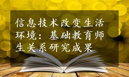 信息技术改变生活环境：基础教育师生关系研究成果