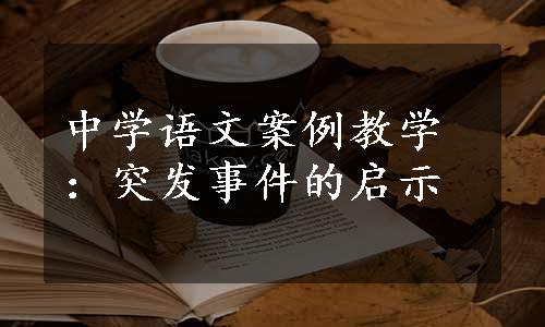 中学语文案例教学：突发事件的启示