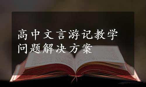 高中文言游记教学问题解决方案