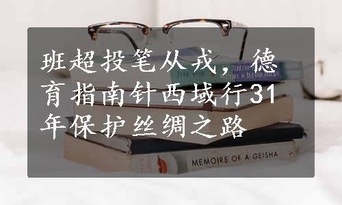 班超投笔从戎，德育指南针西域行31年保护丝绸之路