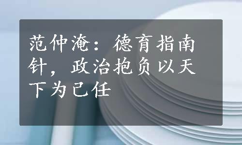 范仲淹：德育指南针，政治抱负以天下为己任