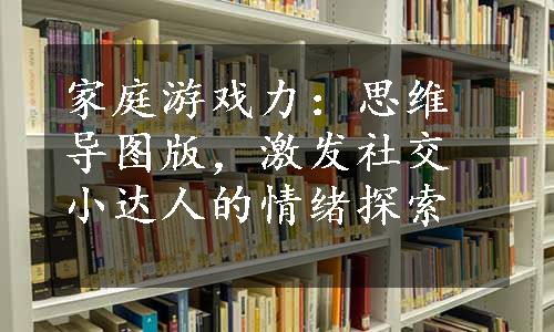 家庭游戏力：思维导图版，激发社交小达人的情绪探索