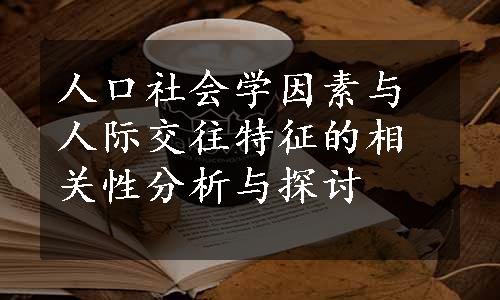 人口社会学因素与人际交往特征的相关性分析与探讨