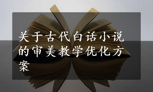 关于古代白话小说的审美教学优化方案