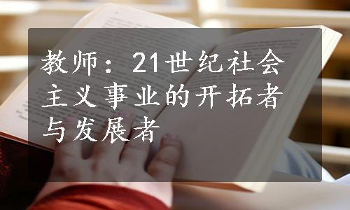 教师：21世纪社会主义事业的开拓者与发展者