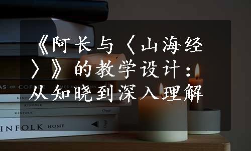 《阿长与〈山海经〉》的教学设计：从知晓到深入理解